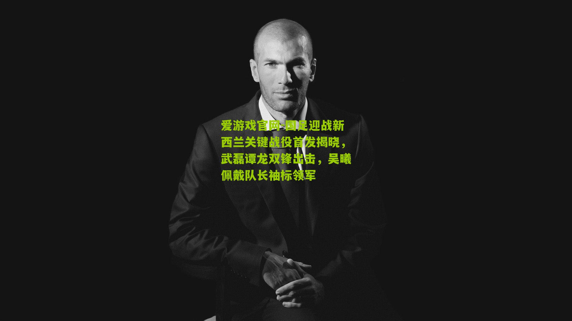 国足迎战新西兰关键战役首发揭晓，武磊谭龙双锋出击，吴曦佩戴队长袖标领军