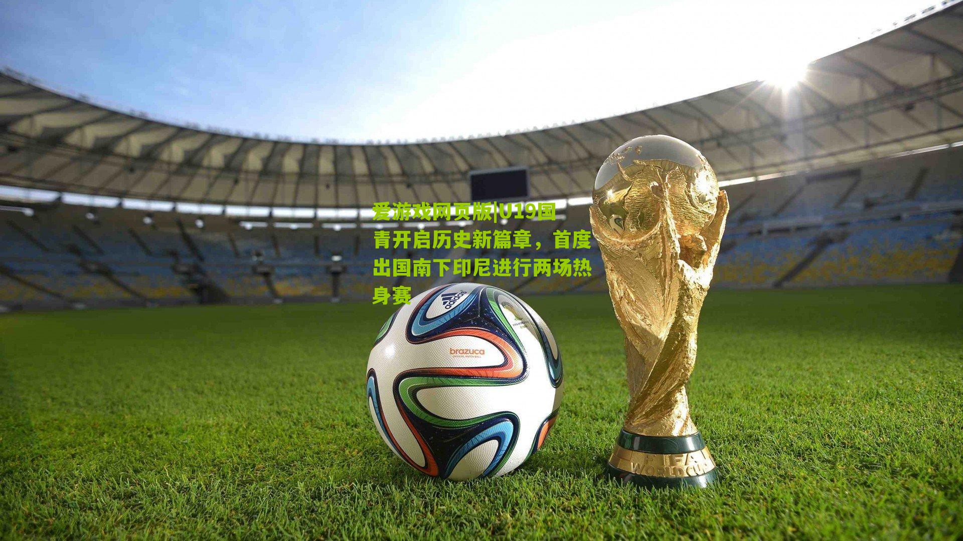U19国青开启历史新篇章，首度出国南下印尼进行两场热身赛
